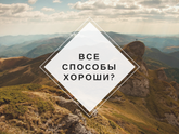 ВСЕ СПОСОБЫ ХОРОШИ?